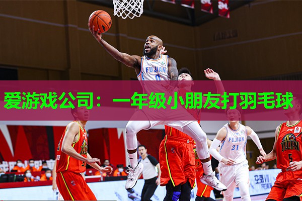 爱游戏公司：一年级小朋友打羽毛球
