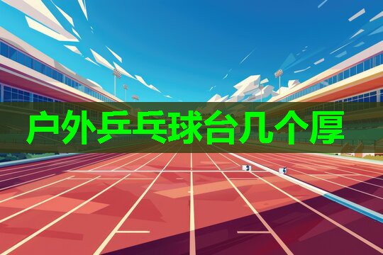 户外乒乓球台几个厚