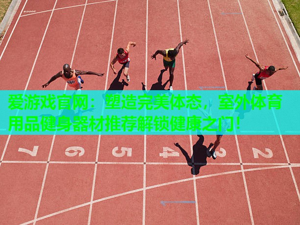 塑造完美体态，室外体育用品健身器材推荐解锁健康之门！